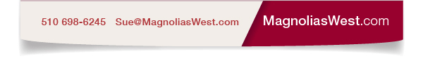 magnoliaswest.com | 510 698-6245 | Sue@MagnoliasWest.com